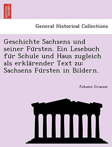 Geschichte Sachsens und seiner Fürsten. Ein Lesebuch für Schule und Haus zugleich als erklärender Text zu: Sachsens Fürsten in Bildern.