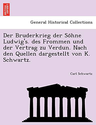 Der Bruderkrieg der Söhne Ludwig's. des Frommen und der Vertrag zu Verdun. Nach den Quellen dargestellt von K. Schwartz.