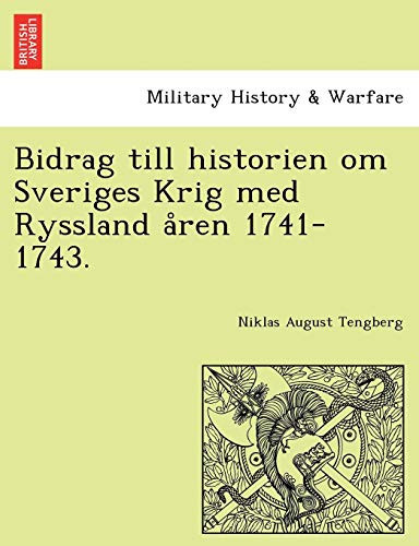 Bidrag till historien om Sveriges Krig med Ryssland åren 1741-1743. (Swedish Edition)