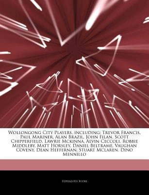 Articles on Wollongong City Players, Including : Trevor Francis, Paul Mariner, Alan Brazil, John Filan, Scott Chipperfield, Lawrie Mckinna, Alvin Cecco