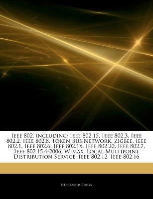 Articles on IEEE 802, Including: IEEE 802.15, IEEE 802.3, IEEE 802.2, IEEE 802.8, Token Bus Network, Zigbee, IEEE 802.1, IEEE 802.6, IEEE 802.1x, IEEE