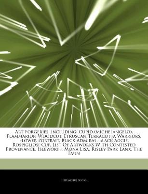 Articles on Art Forgeries, Including: Cupid (Michelangelo), Flammarion Woodcut, Etruscan Terracotta Warriors, Flower Portrait, Black Admiral, Black Ag