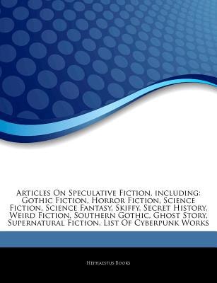 Articles on Speculative Fiction, Including: Gothic Fiction, Horror Fiction, Science Fiction, Science Fantasy, Skiffy, Secret History, Weird Fiction