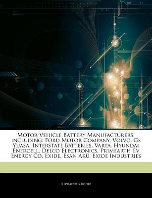 Articles on Motor Vehicle Battery Manufacturers, Including : Ford Motor Company, Volvo, Gs Yuasa, Interstate Batteries, Varta, Hyundai Enercell, Delco