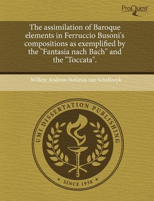 The assimilation of Baroque elements in Ferruccio Busoni's compositions as exemplified by the "Fantasia nach Bach" and the "Toccata".