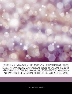 Articles on 2008 in Canadian Television, Including: 2008 Gemini Awards, Canadian Idol (season 6), 2008 Muchmusic Video Awards, 2008-2009 Canadian Ne