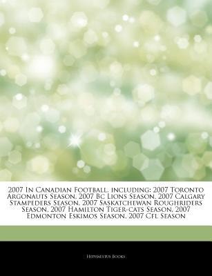 Articles on 2007 in Canadian Football, Including: 2007 Toronto Argonauts Season, 2007 BC Lions Season, 2007 Calgary Stampeders Season, 2007 Saskatchewan Roughriders Season
