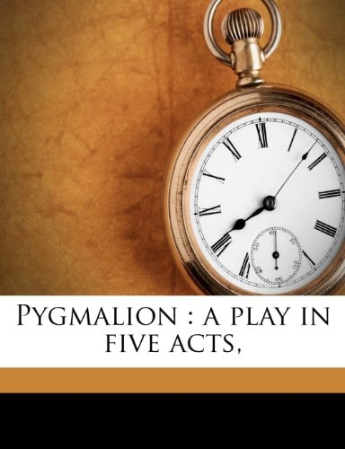 Pygmalion: a play in five acts,