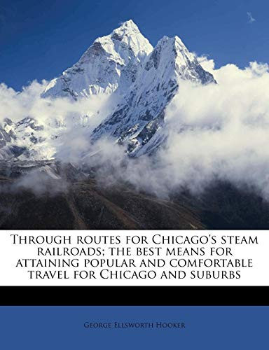 Through routes for Chicago's steam railroads; the best means for attaining popular and comfortable travel for Chicago and suburbs