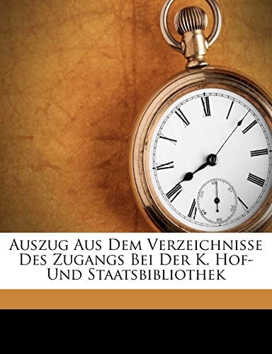 Auszug Aus Dem Verzeichnisse Des Zugangs Bei Der K. Hof- Und Staatsbibliothek (Afrikaans Edition)