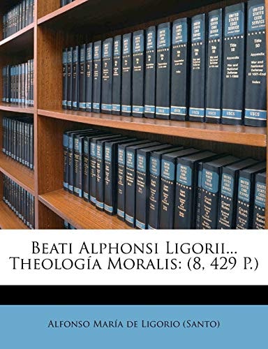 Beati Alphonsi Ligorii... Theología Moralis: (8, 429 P.) (Italian Edition)