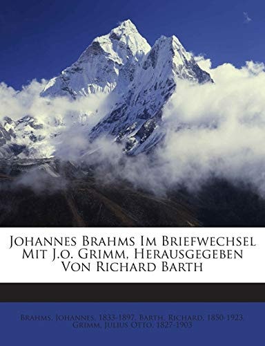 Johannes Brahms Im Briefwechsel Mit J.o. Grimm, Herausgegeben Von Richard Barth (German Edition)