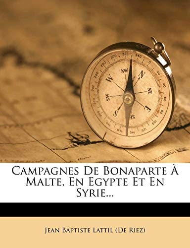 Campagnes De Bonaparte À Malte, En Egypte Et En Syrie... (French Edition)