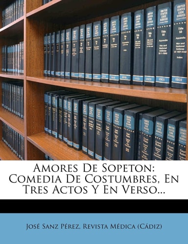 Amores De Sopeton: Comedia De Costumbres, En Tres Actos Y En Verso... (Spanish Edition)
