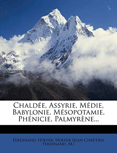 Chaldée, Assyrie, Médie, Babylonie, Mésopotamie, Phénicie, Palmyrène... (French Edition)