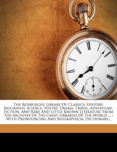 The Roxburghe Library Of Classics: History, Biography, Science, Poetry, Drama, Travel, Adventure, Fiction, And Rare And Little Known Literature From ... Pronouncing And Biographical Dictionary...