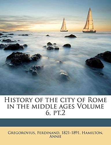 History of the city of Rome in the middle ages Volume 6, pt.2