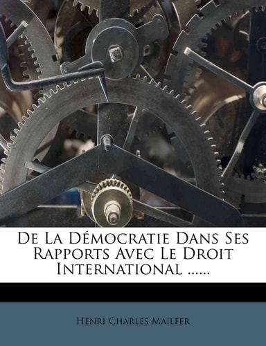 De La Démocratie Dans Ses Rapports Avec Le Droit International ...... (French Edition)