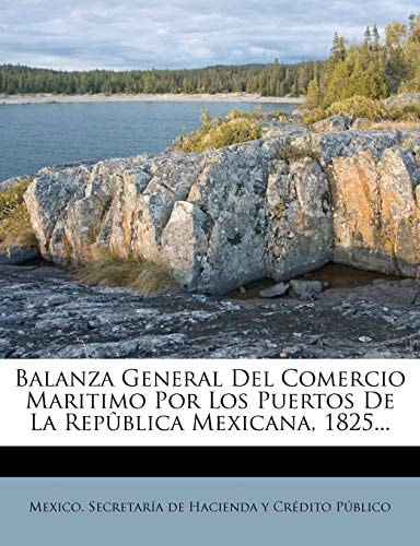 Balanza General Del Comercio Maritimo Por Los Puertos De La Repûblica Mexicana, 1825... (Spanish Edition)
