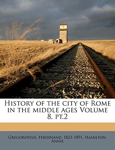 History of the city of Rome in the middle ages Volume 8, pt.2