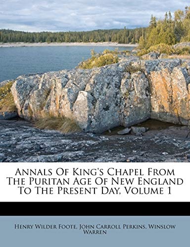 Annals Of King's Chapel From The Puritan Age Of New England To The Present Day, Volume 1