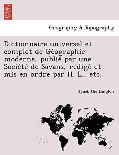 Dictionnaire universel et complet de Géographie moderne, publié par une Société de Savans, rédigé et mis en ordre par H. L., etc. (French Edition)