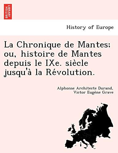 La Chronique de Mantes; ou, histoire de Mantes depuis le IXe. siècle jusqu'à la Révolution. (French Edition)