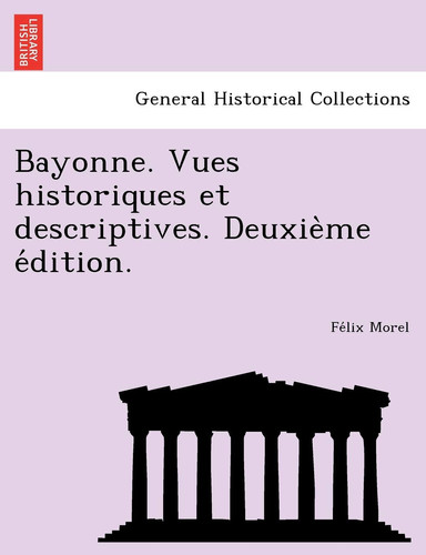 Bayonne. Vues historiques et descriptives. Deuxième édition. (French Edition)