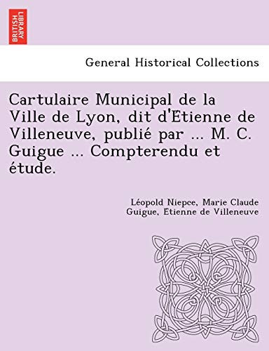 Cartulaire Municipal de la Ville de Lyon, dit d'Étienne de Villeneuve, publié par ... M. C. Guigue ... Compterendu et étude. (French Edition)