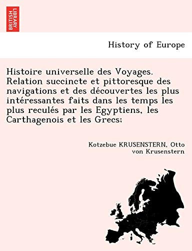 Histoire universelle des Voyages. Relation succincte et pittoresque des navigations et des découvertes les plus intéressantes faits dans les temps les ... Carthagenois et les Grecs; (French Edition)