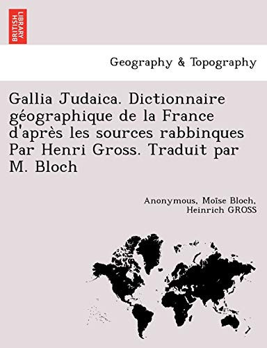 Gallia Judaica. Dictionnaire géographique de la France d'après les sources rabbinques Par Henri Gross. Traduit par M. Bloch (French Edition)