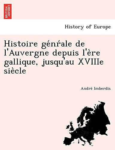 Histoire génŕale de l'Auvergne depuis l'ère gallique, jusqu'au XVIIIe siècle (French Edition)