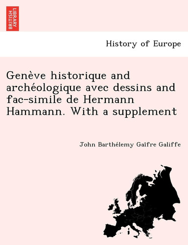 Genève historique and archéologique avec dessins and fac-simile de Hermann Hammann. With a supplement (French Edition)