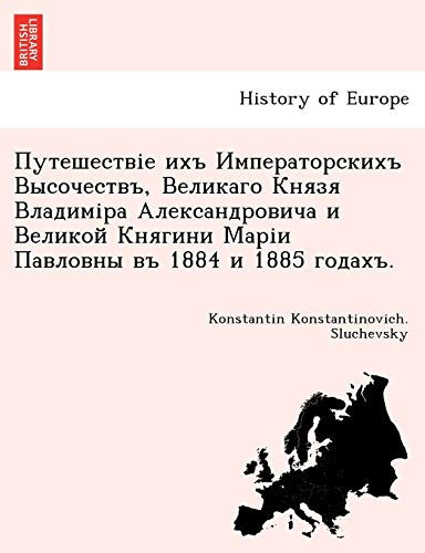 Путешествіе ихъ Императорскихъ Высочествъ, Великаго Князя Владиміра Александровича и Великой Княгини Маріи Павловны въ 1884 и 1885 годахъ. (Russian Edition)