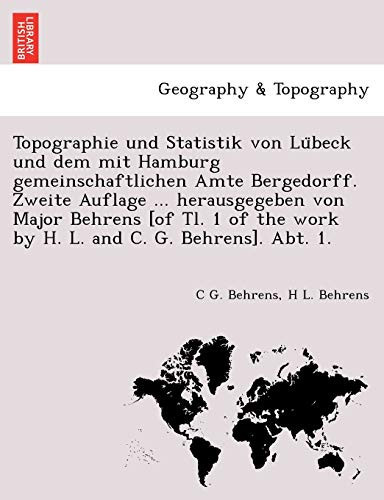Topographie und Statistik von Lübeck und dem mit Hamburg gemeinschaftlichen Amte Bergedorff. Zweite Auflage ... herausgegeben von Major Behrens [of ... and C. G. Behrens]. Abt. 1. (German Edition)