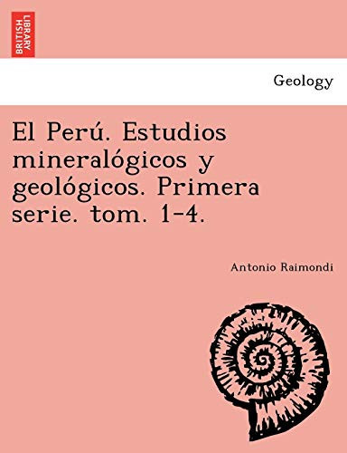 El Perú. Estudios mineralógicos y geológicos. Primera serie. tom. 1-4. (Spanish Edition)