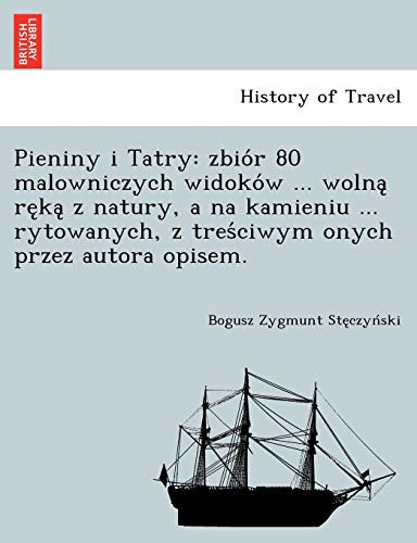 Pieniny i Tatry: zbiór 80 malowniczych widoków ... wolną ręką z natury, a na kamieniu ... rytowanych, z treściwym onych przez autora opisem. (Polish Edition)