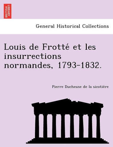 Louis de Frotté et les insurrections normandes, 1793-1832.