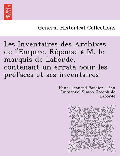 Les Inventaires des Archives de l'Empire. Réponse à M. le marquis de Laborde, contenant un errata pour les préfaces et ses inventaires (French Edition)