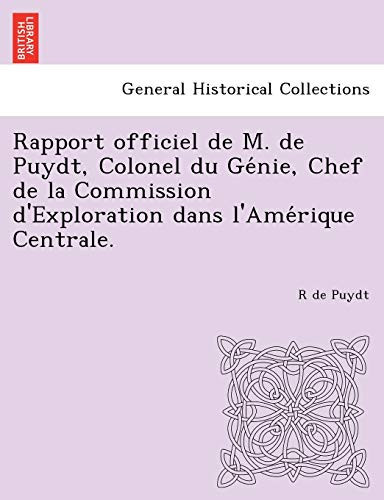 Rapport officiel de M. de Puydt, Colonel du Génie, Chef de la Commission d'Exploration dans l'Amérique Centrale. (French Edition)