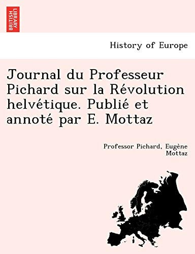Journal du Professeur Pichard sur la Révolution helvétique. Publié et annoté par E. Mottaz (French Edition)