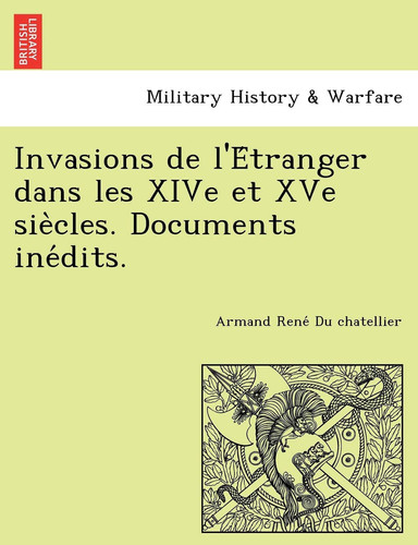 Invasions de l'Étranger dans les XIVe et XVe siècles. Documents inédits. (French Edition)