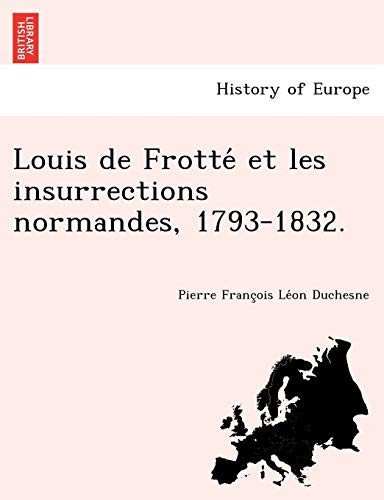 Louis de Frotté et les insurrections normandes, 1793-1832. (French Edition)