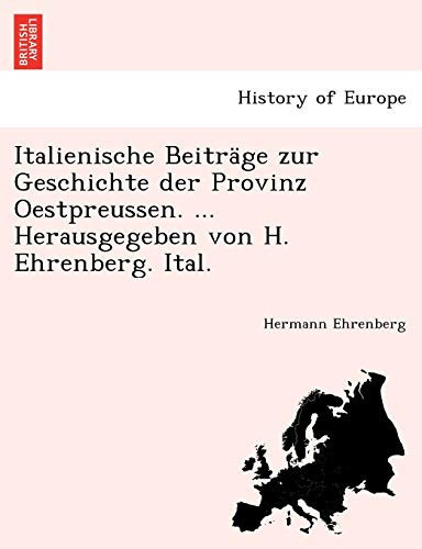 Italienische Beiträge zur Geschichte der Provinz Oestpreussen. ... Herausgegeben von H. Ehrenberg. Ital. (German Edition)