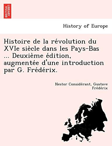 Histoire de la révolution du XVIe siècle dans les Pays-Bas ... Deuxième édition, augmentée d'une introduction par G. Frédérix. (French Edition)