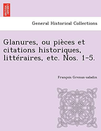 Glanures, ou pièces et citations historiques, littéraires, etc. Nos. 1-5. (French Edition)
