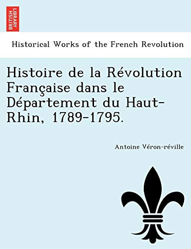 Histoire de la Révolution Française dans le Département du Haut-Rhin, 1789-1795. (French Edition)