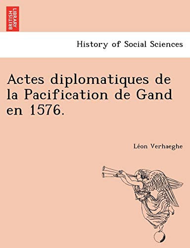 Actes diplomatiques de la Pacification de Gand en 1576. (French Edition)