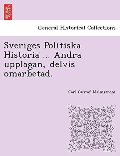 Sveriges Politiska Historia ... Andra upplagan, delvis omarbetad. (Swedish Edition)