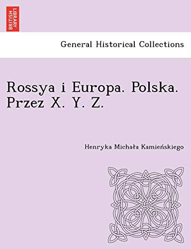 Rossya i Europa. Polska. Przez X. Y. Z. [i.e. Kamieńskiego.] (Polish Edition)